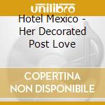 Hotel Mexico - Her Decorated Post Love cd