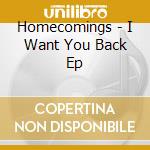 Homecomings - I Want You Back Ep cd musicale
