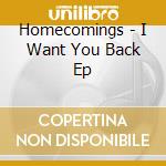 Homecomings - I Want You Back Ep cd