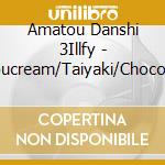 Amatou Danshi 3Illfy - Choucream/Taiyaki/Chocolate cd