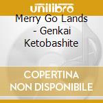 Merry Go Lands - Genkai Ketobashite cd