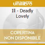 Ill - Deadly Lovely cd
