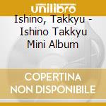 Ishino, Takkyu - Ishino Takkyu Mini Album cd