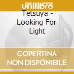 Tetsuya - Looking For Light cd