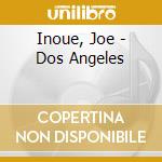 Inoue, Joe - Dos Angeles cd musicale di Inoue, Joe