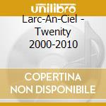 Larc-An-Ciel - Twenity 2000-2010 cd musicale di Larc