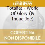 Totalfat - World Of Glory (& Inoue Joe) cd