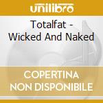 Totalfat - Wicked And Naked cd