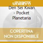 Den Sei Kwan - Pocket Planetaria cd musicale
