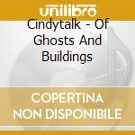 Cindytalk - Of Ghosts And Buildings cd