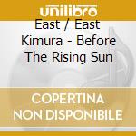 East / East Kimura - Before The Rising Sun cd
