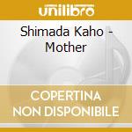 Shimada Kaho - Mother cd musicale di Shimada Kaho