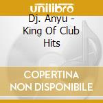 Dj. Anyu - King Of Club Hits cd