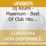 Dj Azumi - Maximum - Best Of Club Hits 2015 cd