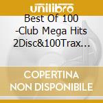 Best Of 100 -Club Mega Hits 2Disc&100Trax / Various cd