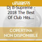 Dj B-Supreme - 2018 The Best Of Club Hits Official Mixcd -1St Half- cd