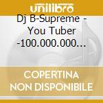 Dj B-Supreme - You Tuber -100.000.000 Pv Over Songs- cd