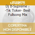 Dj B-Supreme - -Tik Toker- Best Fullsong Mix cd musicale di Dj B