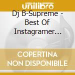 Dj B-Supreme - Best Of Instagramer -Top Artist Ranking Hits - cd