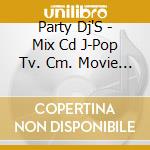 Party Dj'S - Mix Cd J-Pop Tv. Cm. Movie Best cd