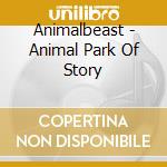 Animalbeast - Animal Park Of Story cd musicale di Animalbeast