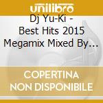 Dj Yu-Ki - Best Hits 2015 Megamix Mixed By Dj Yu-Ki cd