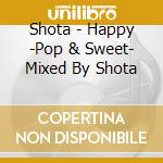 Shota - Happy -Pop & Sweet- Mixed By Shota cd