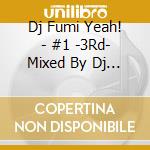 Dj Fumi Yeah! - #1 -3Rd- Mixed By Dj Fumi Yeah! cd musicale di Dj Fumi Yeah!