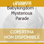 Babykingdom - Mysterious Parade cd musicale di Babykingdom
