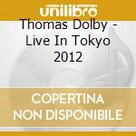 Thomas Dolby - Live In Tokyo 2012 cd musicale di Thomas Dolby