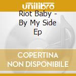 Riot Baby - By My Side Ep cd musicale di Riot Baby