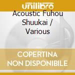 Acoustic Fuhou Shuukai / Various cd