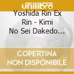 Yoshida Rin Ex Rin - Kimi No Sei Dakedo Atashi Yurushite Ageruwa cd