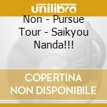 Non - Pursue Tour - Saikyou Nanda!!! cd