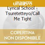 Lyrical School - Tsuretetteyo/Call Me Tight cd musicale di Lyrical School