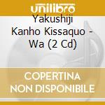 Yakushiji Kanho Kissaquo - Wa (2 Cd) cd