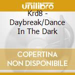 Krd8 - Daybreak/Dance In The Dark cd musicale di Krd8