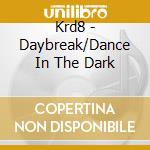 Krd8 - Daybreak/Dance In The Dark cd