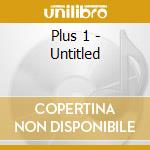 Plus 1 - Untitled cd