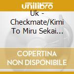 Uk - Checkmate/Kimi To Miru Sekai Ha Kirei Da (2 Cd) cd musicale