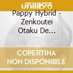 Pappy Hybrid - Zenkoutei Otaku De Iijanka! cd