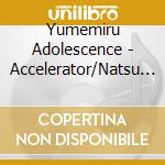 Yumemiru Adolescence - Accelerator/Natsu Ga Kita Ze!! cd