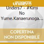 Unders7 - #Kimi No Yume.Kanaerunoga Yume cd
