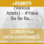 (Various Artists) - #Yaba Ba Ba Ba Ba Ba Ba Ba Ba Ba Cube cd