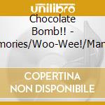 Chocolate Bomb!! - Memories/Woo-Wee!/Mane Mane Twist And Shout cd