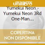 Yumekui Neon - Yumekui Neon 3Rd One-Man Live-Midnight Neon Party cd