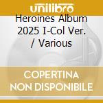 Heroines Album 2025 I-Col Ver. / Various cd