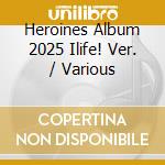 Heroines Album 2025 Ilife! Ver. / Various cd