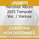 Heroines Album 2025 Twinpale Ver. / Various cd
