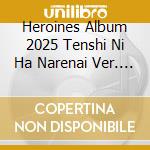 Heroines Album 2025 Tenshi Ni Ha Narenai Ver. / Various cd